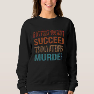 If At First You Don't Succeed It Is Only Attempted Sweatshirt