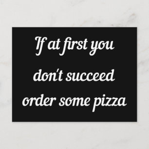 If at first you don't succeed, order some pizza. postcard