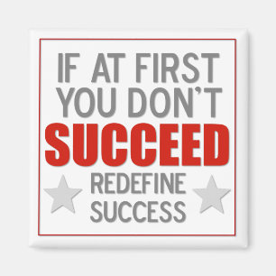 If at first you don't SUCCEED - redefine success - Magnet
