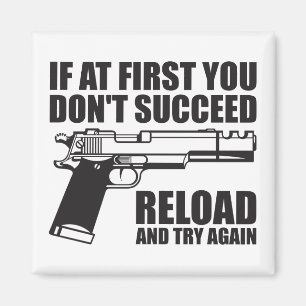 If at first you don't succeed reload and try again magnet