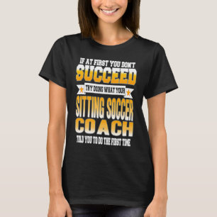 If At First You Don't Succeed Sitting Soccer Coach T-Shirt