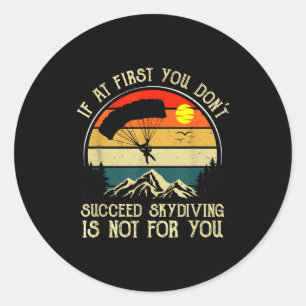 If At First You Dont Succeed Skydiving Is Not For Classic Round Sticker