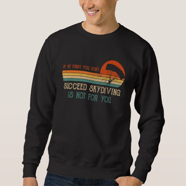 If at First You Dont Succeed Skydiving Is Not for  Sweatshirt (Front)
