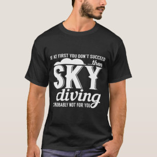 If At First You Dont Succeed Then Skydiving T-Shirt