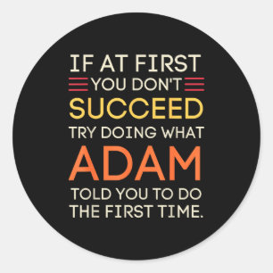 If At First You Don't Succeed Try Doing What Adam Classic Round Sticker