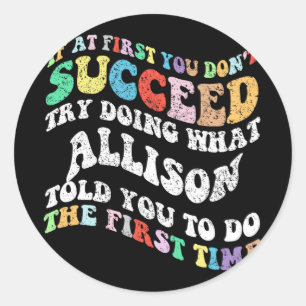 If At First You Don't Succeed Try Doing What Allis Classic Round Sticker