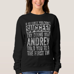 If At First You Don't Succeed Try Doing What Andre Sweatshirt