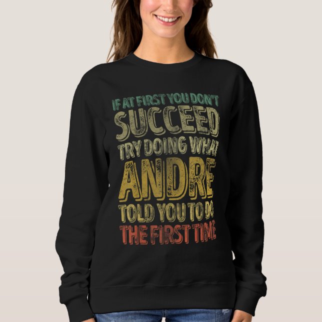 If At First You Don't Succeed Try Doing What Andre Sweatshirt (Front)