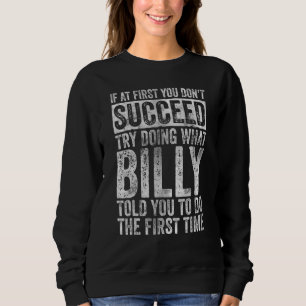 If At First You Don't Succeed Try Doing What Billy Sweatshirt