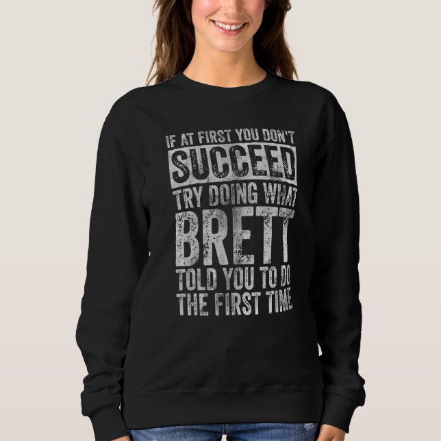 If At First You Don't Succeed Try Doing What Brett Sweatshirt (Front)