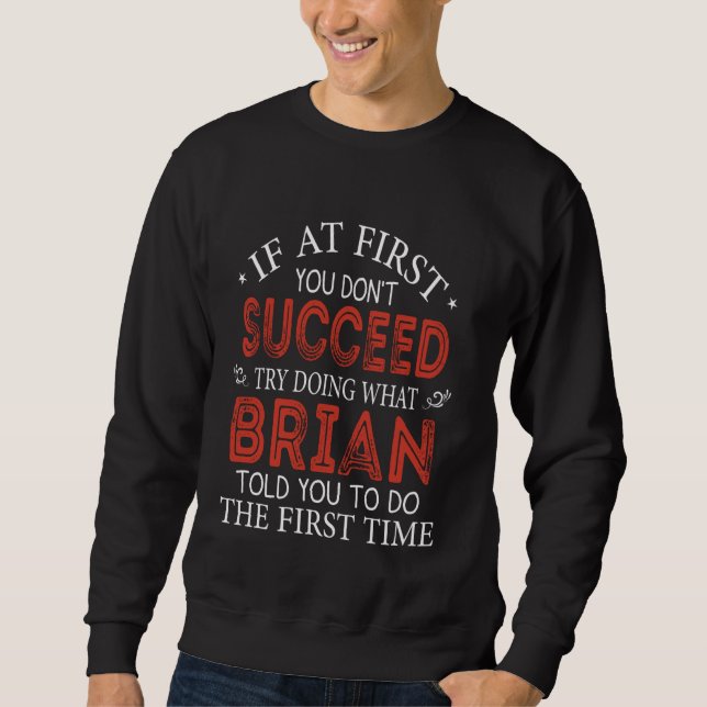 If At First You Don't Succeed Try Doing What Brian Sweatshirt (Front)