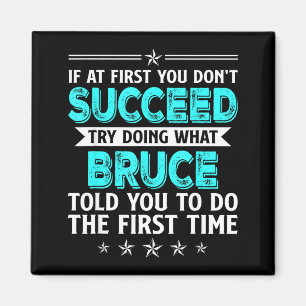 If At First You Don't Succeed Try Doing What Bruce Magnet