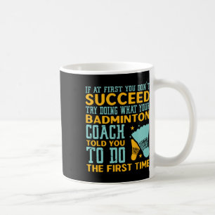If At First You Don't Succeed Try Doing What Coach Coffee Mug