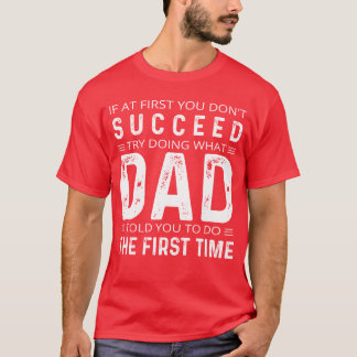If At First You Don't Succeed Try Doing What Dad T-Shirt