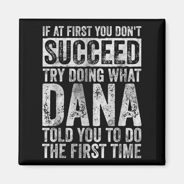 If At First You Don't Succeed Try Doing What Dana  Magnet (Front)