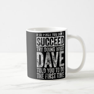 If At First You Dont Succeed Try Doing What Dave  Coffee Mug
