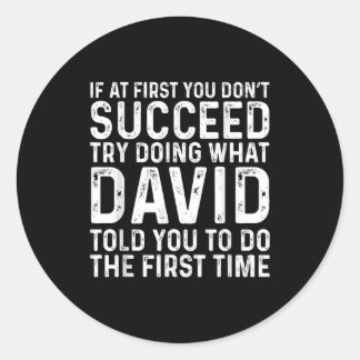 If At First You Don't Succeed Try Doing What David Classic Round Sticker