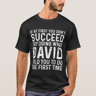 If At First You Don't Succeed Try Doing What David T-Shirt