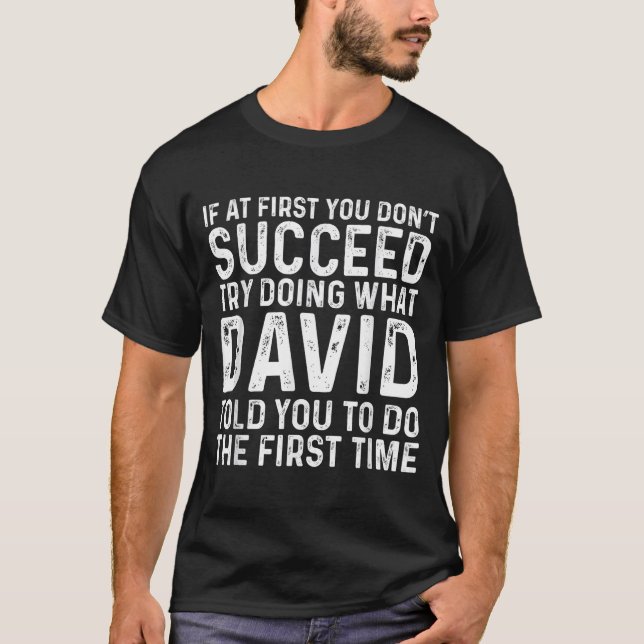 If At First You Don't Succeed Try Doing What David T-Shirt (Front)