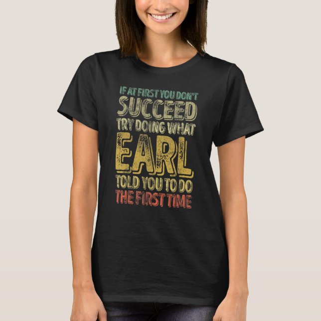 If At First You Don't Succeed Try Doing What Earl T-Shirt (Front)