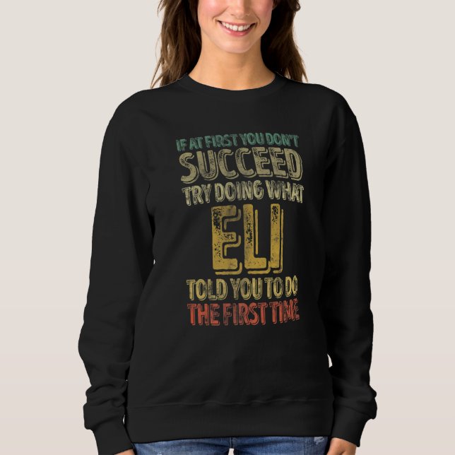 If At First You Don't Succeed Try Doing What Eli Sweatshirt (Front)