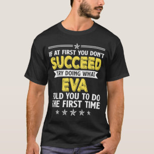 If At First You Don't Succeed Try Doing What Eva N T-Shirt