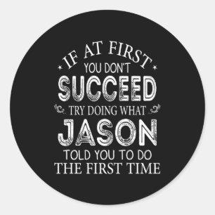 If At First You Dont Succeed Try Doing What Jason Classic Round Sticker