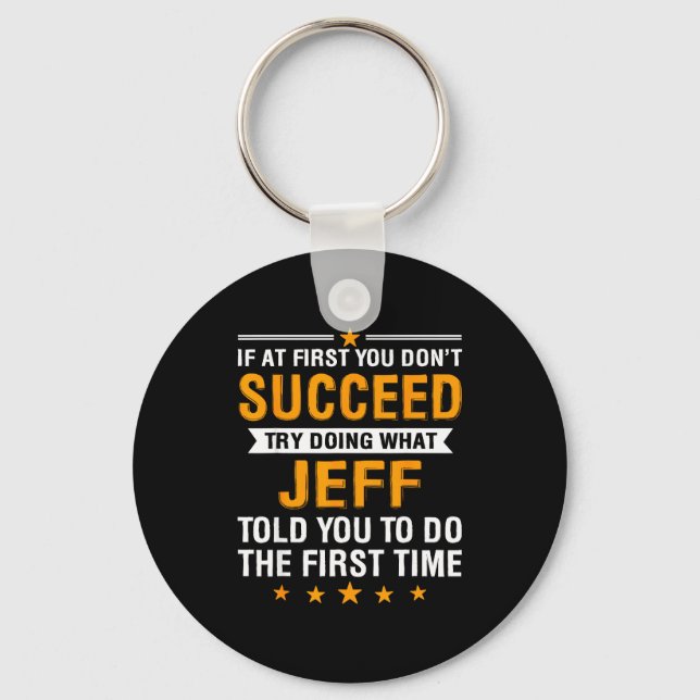 If At First You Don't Succeed Try Doing What Jeff  Key Ring (Front)