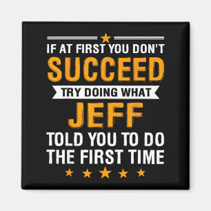 If At First You Don't Succeed Try Doing What Jeff Magnet