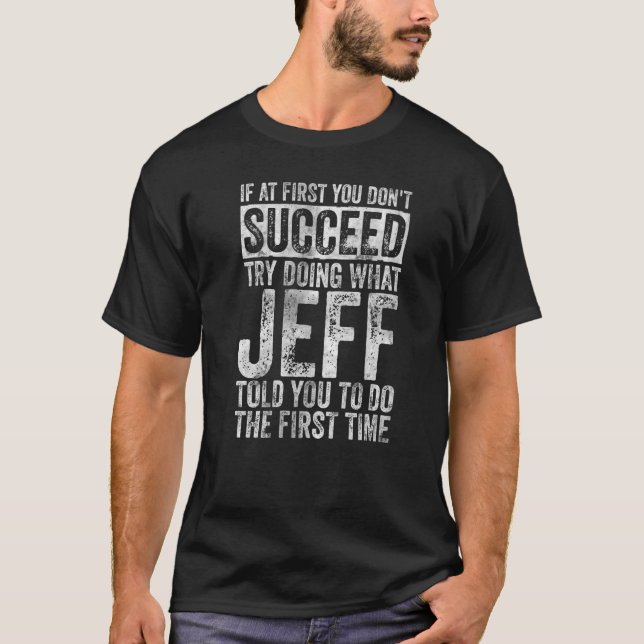 If At First You Don't Succeed Try Doing What Jeff  T-Shirt (Front)