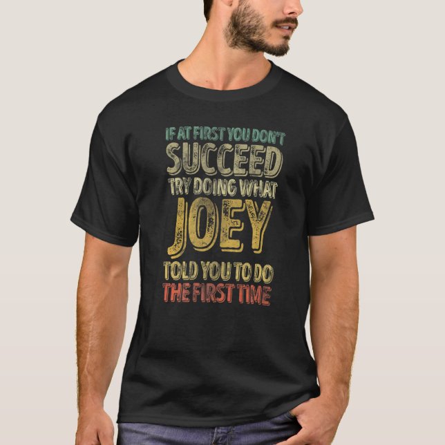 If At First You Don't Succeed Try Doing What Joey T-Shirt (Front)