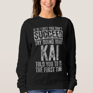 If At First You Don't Succeed Try Doing What Kai Sweatshirt