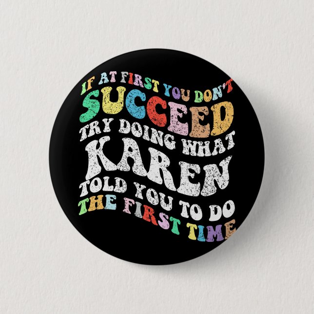 If At First You Don't Succeed Try Doing What Karen 6 Cm Round Badge (Front)