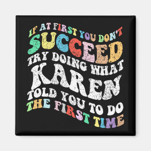 If At First You Don't Succeed Try Doing What Karen Magnet