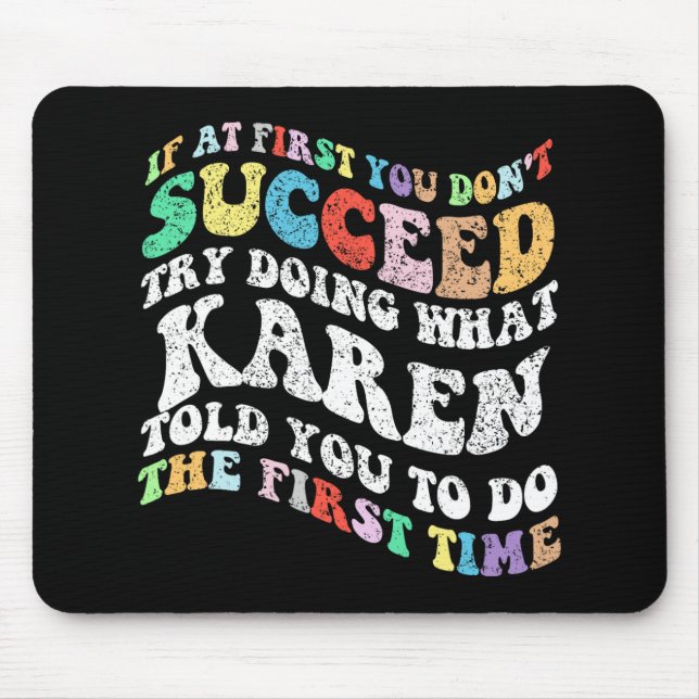 If At First You Don't Succeed Try Doing What Karen Mouse Pad (Front)
