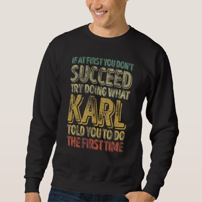 If At First You Don't Succeed Try Doing What Karl Sweatshirt (Front)