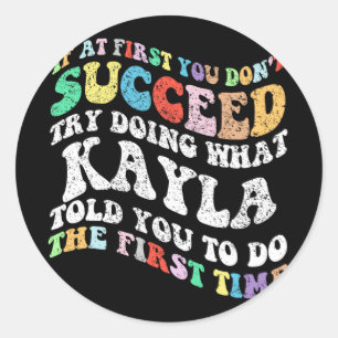 If At First You Don't Succeed Try Doing What Kayla Classic Round Sticker