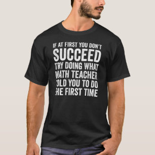 If At First You Don't Succeed Try Doing What math  T-Shirt