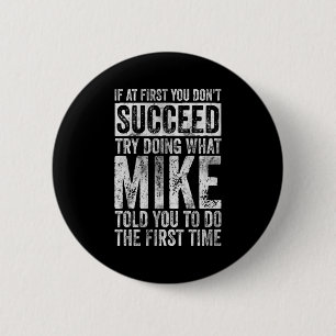 If At First You Dont Succeed Try Doing What Mike _ 6 Cm Round Badge