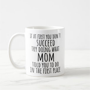 If At First You Don't Succeed Try Doing What Mum  Coffee Mug