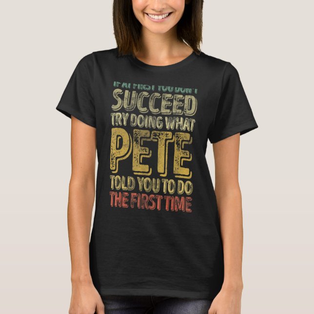 If At First You Don't Succeed Try Doing What Pete T-Shirt (Front)