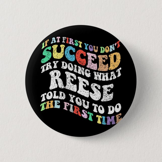 If At First You Don't Succeed Try Doing What Reese 6 Cm Round Badge (Front)