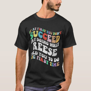 If At First You Don't Succeed Try Doing What Reese T-Shirt