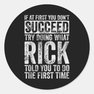 If At First You Don't Succeed Try Doing What Rick Classic Round Sticker