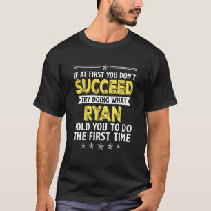 If At First You Don't Succeed Try Doing What Ryan  T-Shirt