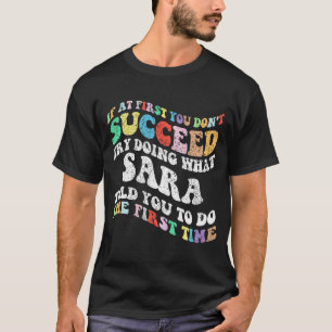 If At First You Don't Succeed Try Doing What Sara T-Shirt