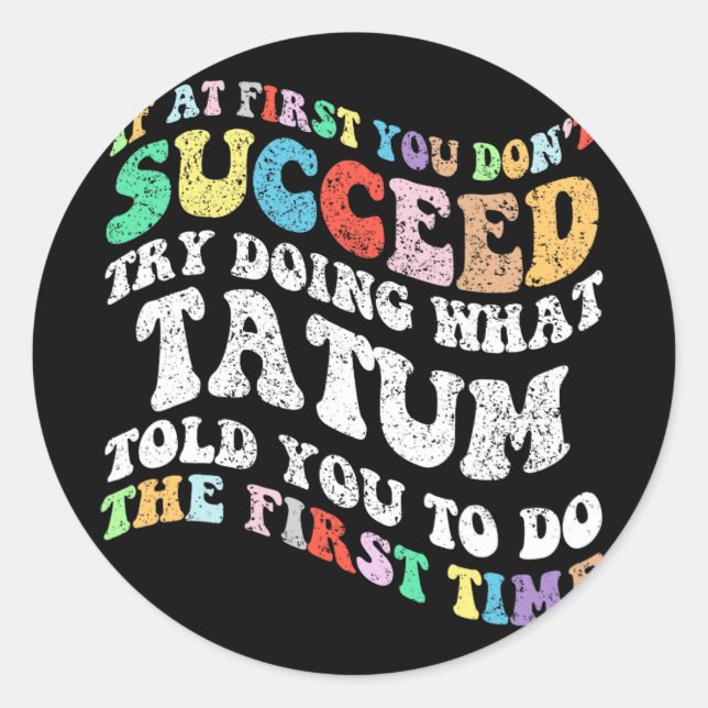 If At First You Don't Succeed Try Doing What Tatum Classic Round Sticker (Front)