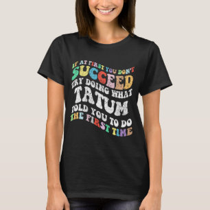 If At First You Don't Succeed Try Doing What Tatum T-Shirt