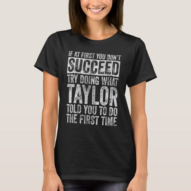 If At First You Don't Succeed Try Doing What Taylo T-Shirt (Front)