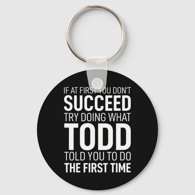 If At First You Dont Succeed Try Doing What Todd T Key Ring (Front)